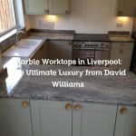Marble Worktops in Liverpool: The Ultimate Luxury from David Williams