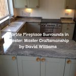 Marble Fireplace Surrounds in Chester: Master Craftsmanship by David Williams