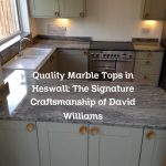 Quality Marble Tops in Heswall: The Signature Craftsmanship of David Williams