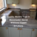 Quality Marble Tops in Manchester: David Williams’ Expert Solutions