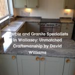 Marble and Granite Specialists in Wallasey: Unmatched Craftsmanship by David Williams