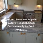 Natural Stone Worktops in Alderley Edge: Superior Craftsmanship by David Williams